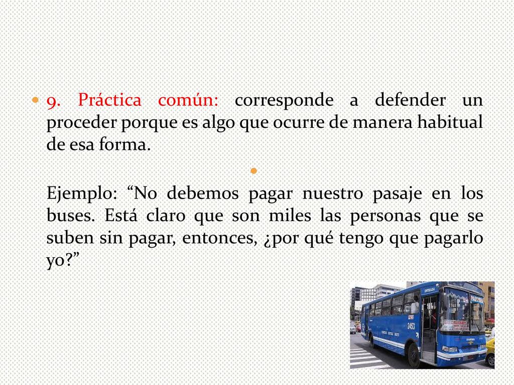 9. Práctica común: corresponde a defender un proceder porque es algo que ocurre de manera habitual de esa forma.