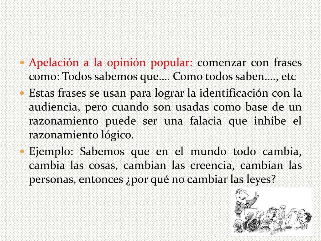 Apelación a la opinión popular: comenzar con frases como: Todos sabemos que…. Como todos saben…., etc