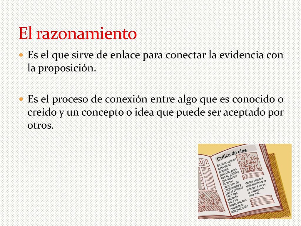 El razonamiento Es el que sirve de enlace para conectar la evidencia con la proposición.