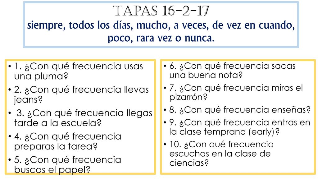 Tapas siempre, todos los días, mucho, a veces, de vez en cuando, poco, rara vez o nunca.