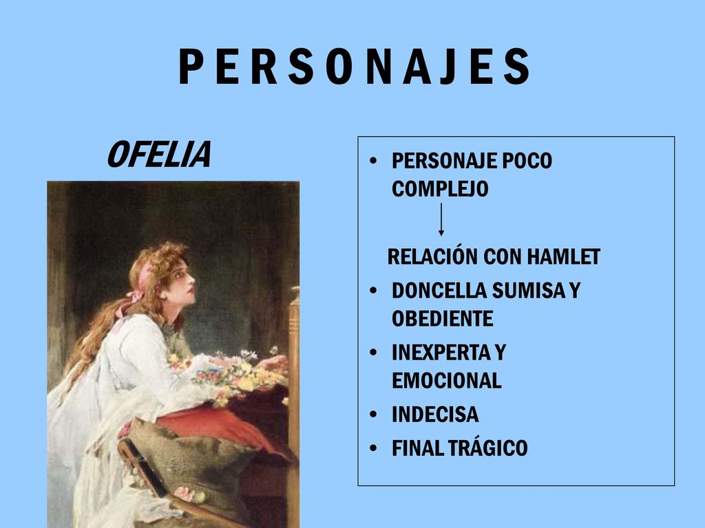 P E R S O N A J E S OFELIA PERSONAJE POCO COMPLEJO RELACIÓN CON HAMLET