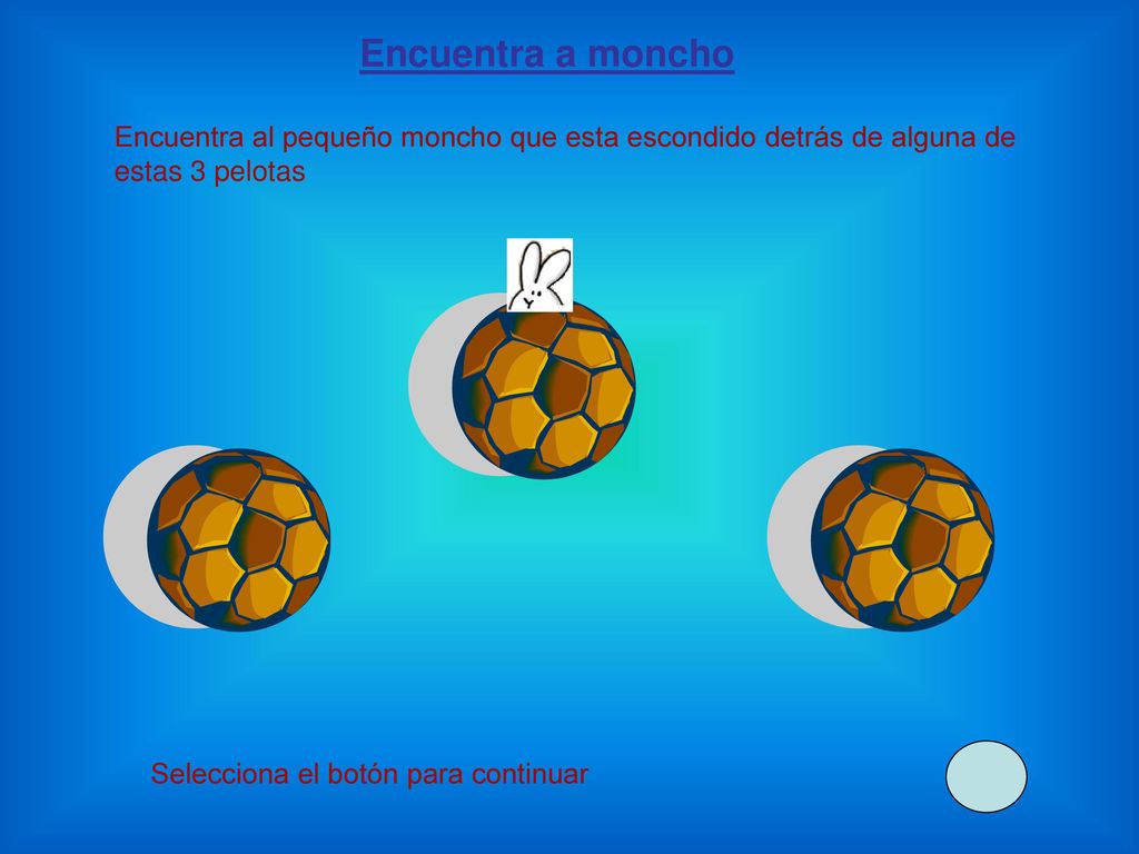 Encuentra a moncho Encuentra al pequeño moncho que esta escondido detrás de alguna de estas 3 pelotas.