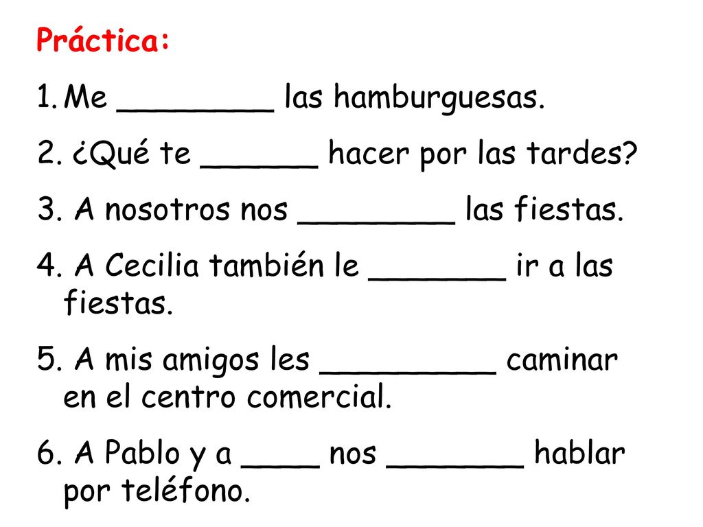 Me ________ las hamburguesas. ¿Qué te ______ hacer por las tardes