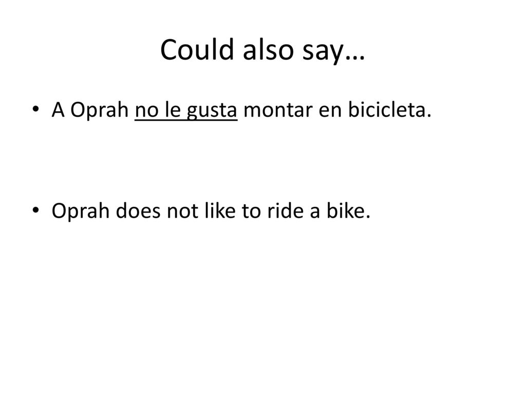 Could also say… A Oprah no le gusta montar en bicicleta.
