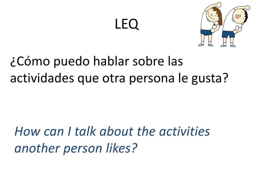 LEQ ¿Cómo puedo hablar sobre las actividades que otra persona le gusta.