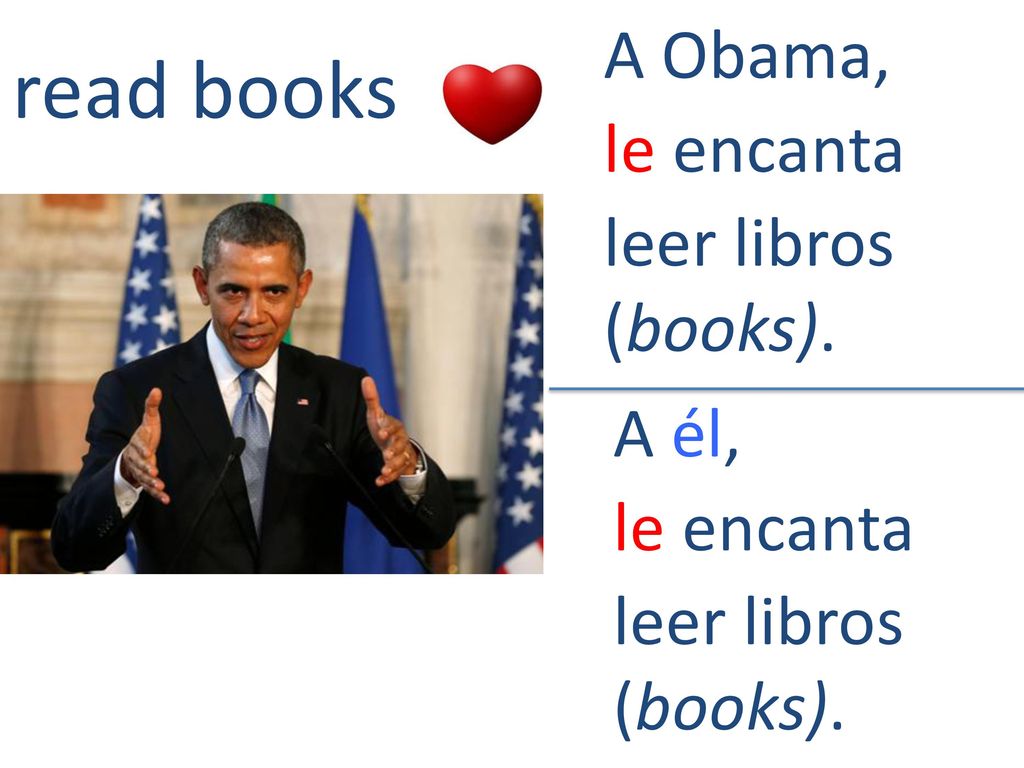 read books A Obama, le encanta leer libros (books). A él, le encanta