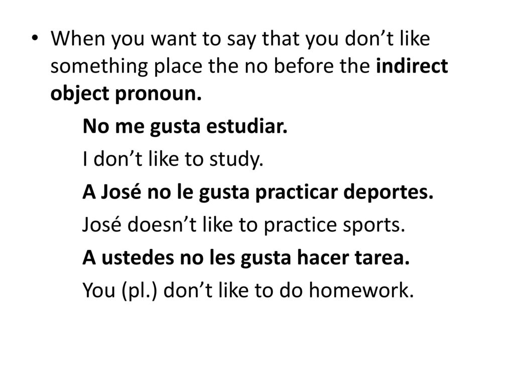 When you want to say that you don’t like something place the no before the indirect object pronoun.