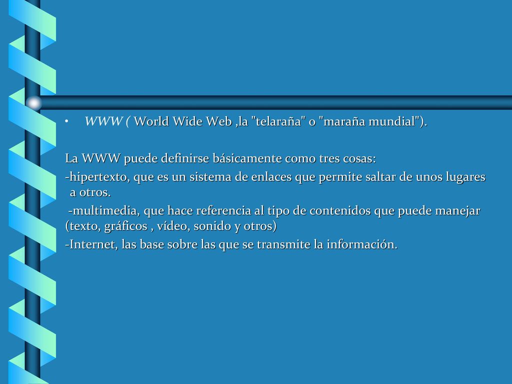 WWW ( World Wide Web ,la telaraña o maraña mundial ).