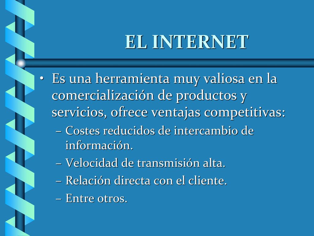 EL INTERNET Es una herramienta muy valiosa en la comercialización de productos y servicios, ofrece ventajas competitivas: