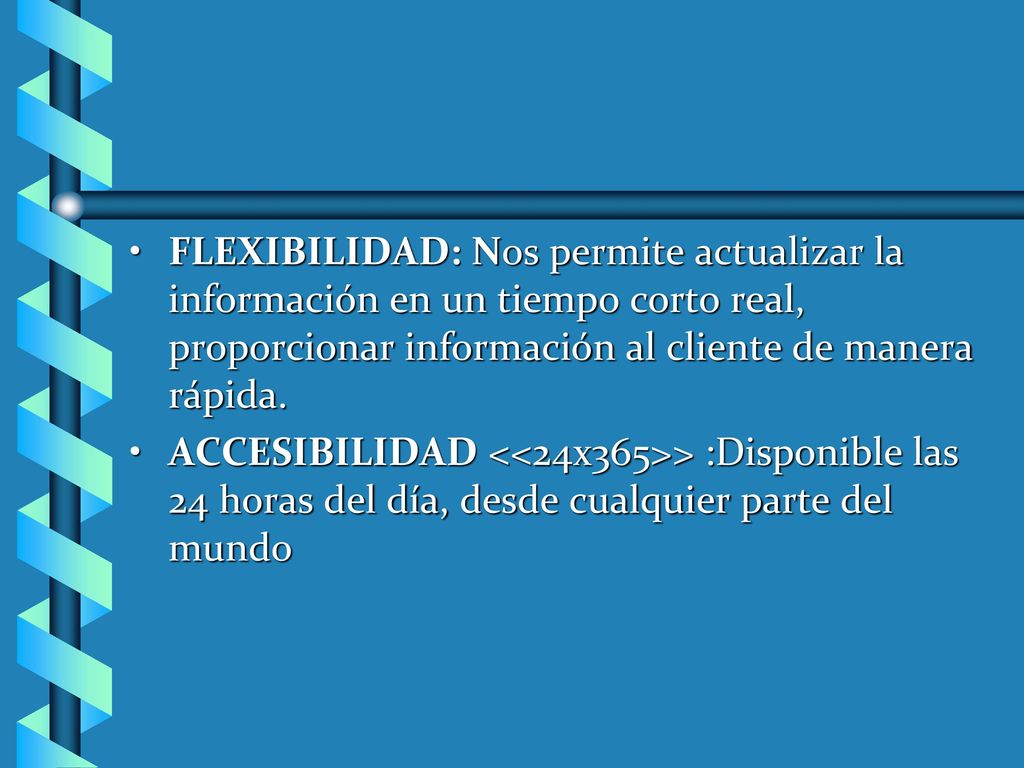 FLEXIBILIDAD: Nos permite actualizar la información en un tiempo corto real, proporcionar información al cliente de manera rápida.