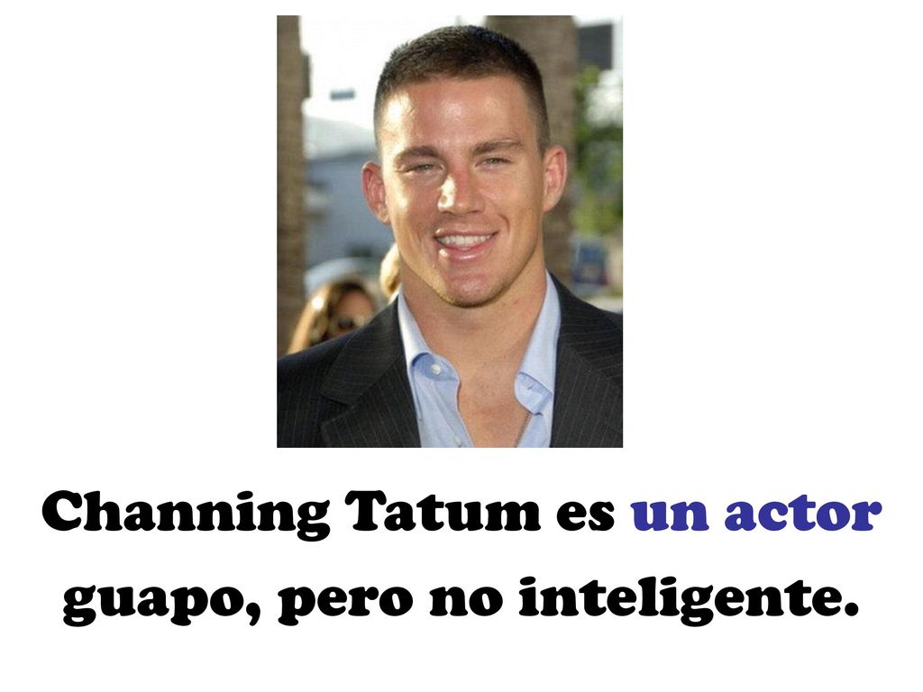 Channing Tatum es un actor guapo, pero no inteligente.