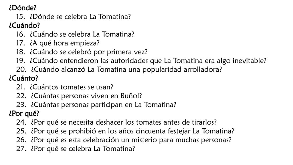 ¿Dónde 15. ¿Dónde se celebra La Tomatina ¿Cuándo 16. ¿Cuándo se celebra La Tomatina 17. ¿A qué hora empieza