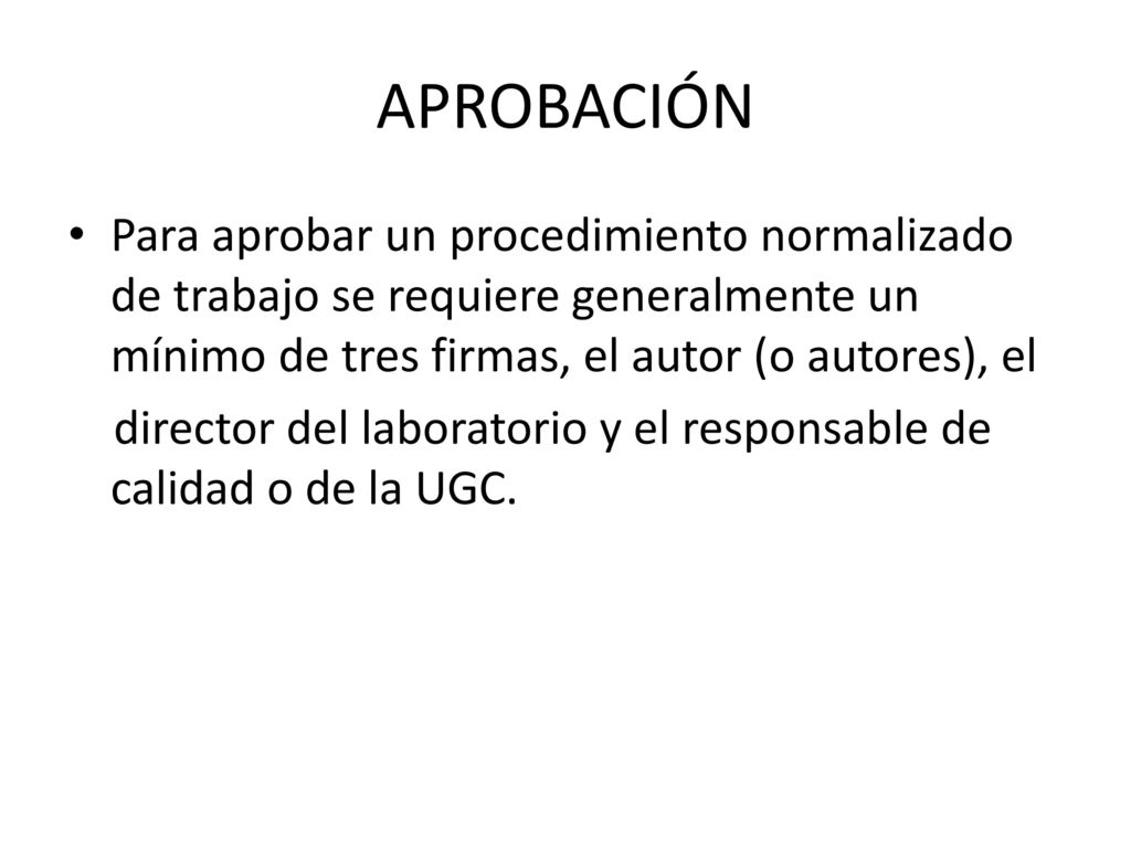 APROBACIÓN Para aprobar un procedimiento normalizado de trabajo se requiere generalmente un mínimo de tres firmas, el autor (o autores), el.