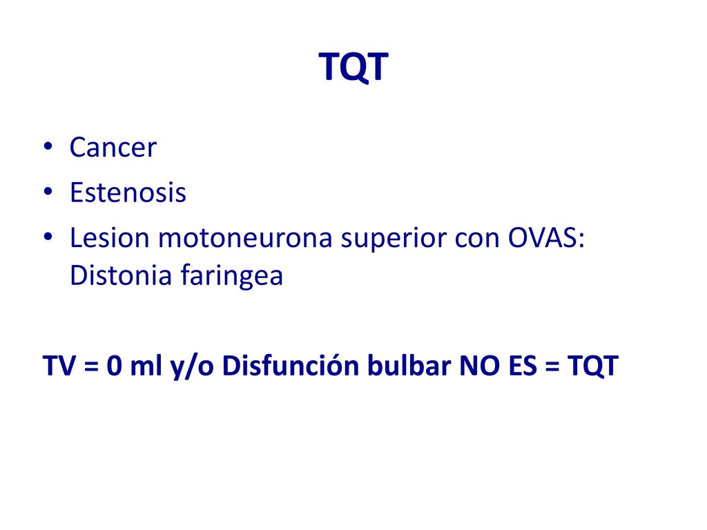 TQT Cancer. Estenosis. Lesion motoneurona superior con OVAS: Distonia faringea.