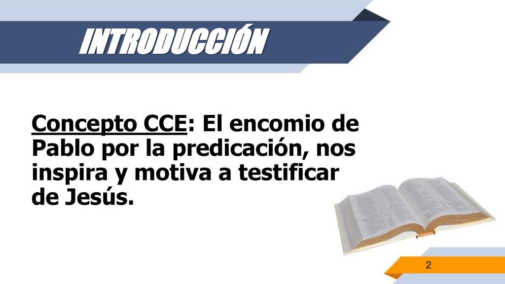 INTRODUCCIÓN Concepto CCE: El encomio de Pablo por la predicación, nos inspira y motiva a testificar de Jesús.