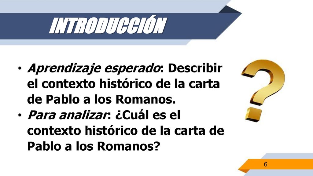 INTRODUCCIÓN Aprendizaje esperado: Describir el contexto histórico de la carta de Pablo a los Romanos.