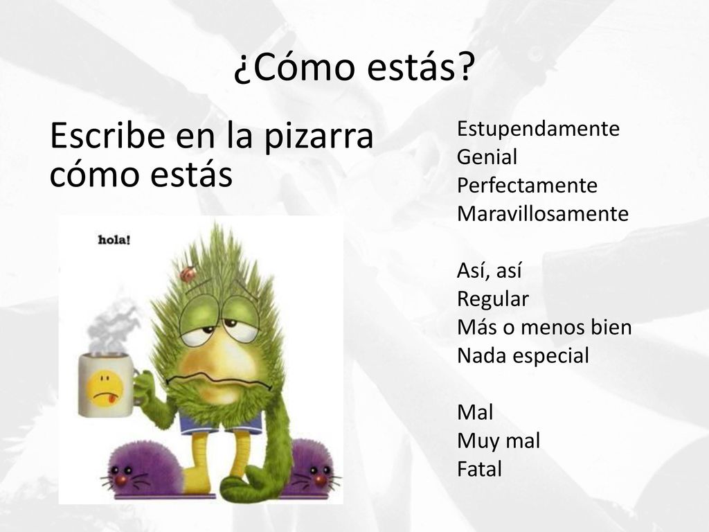 ¿Cómo estás Escribe en la pizarra cómo estás Estupendamente Genial