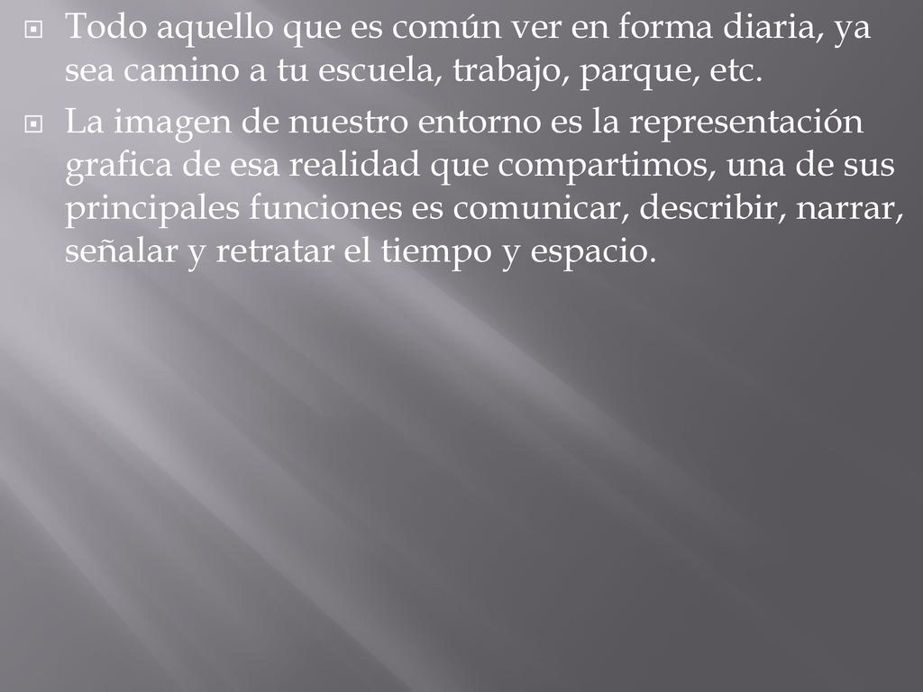 Todo aquello que es común ver en forma diaria, ya sea camino a tu escuela, trabajo, parque, etc.