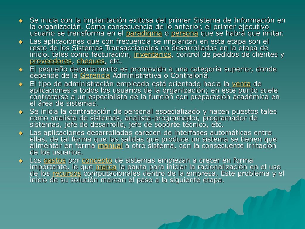 Se inicia con la implantación exitosa del primer Sistema de Información en la organización. Como consecuencia de lo anterior, el primer ejecutivo usuario se transforma en el paradigma o persona que se habrá que imitar.