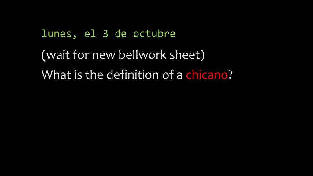 (wait for new bellwork sheet) What is the definition of a chicano
