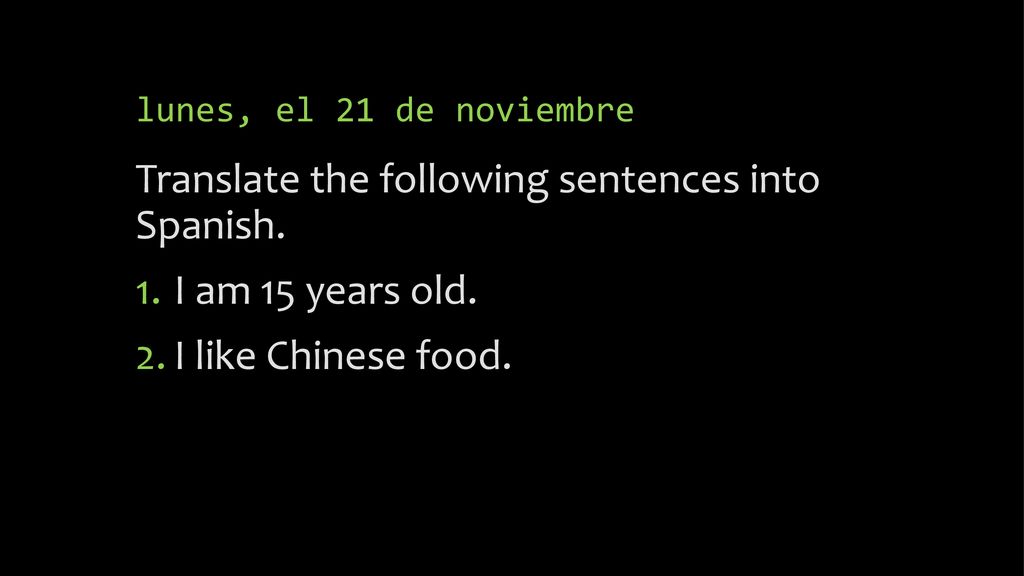 Translate the following sentences into Spanish. I am 15 years old.