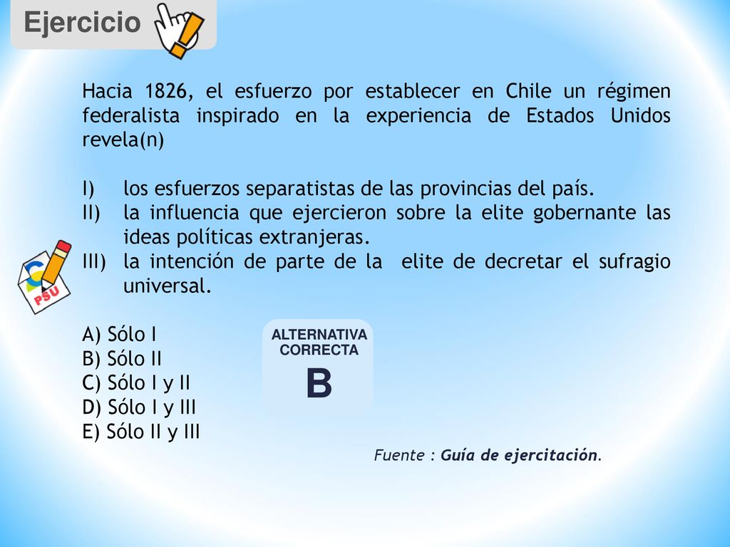 Ejercicio Hacia 1826, el esfuerzo por establecer en Chile un régimen federalista inspirado en la experiencia de Estados Unidos revela(n)