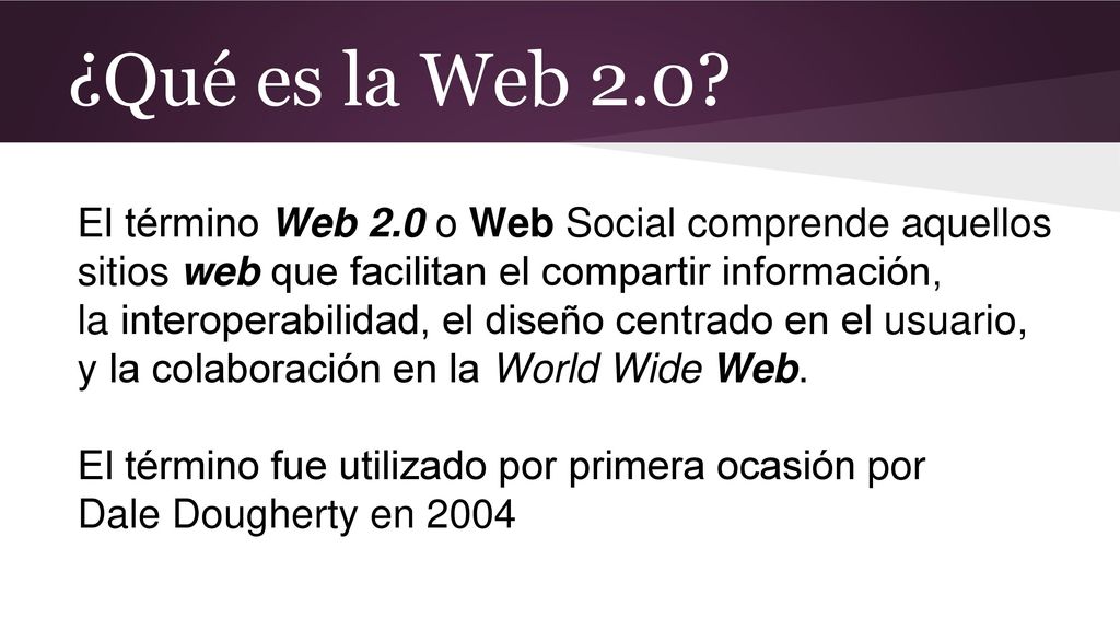 ¿Qué es la Web 2.0 El término Web 2.0 o Web Social comprende aquellos