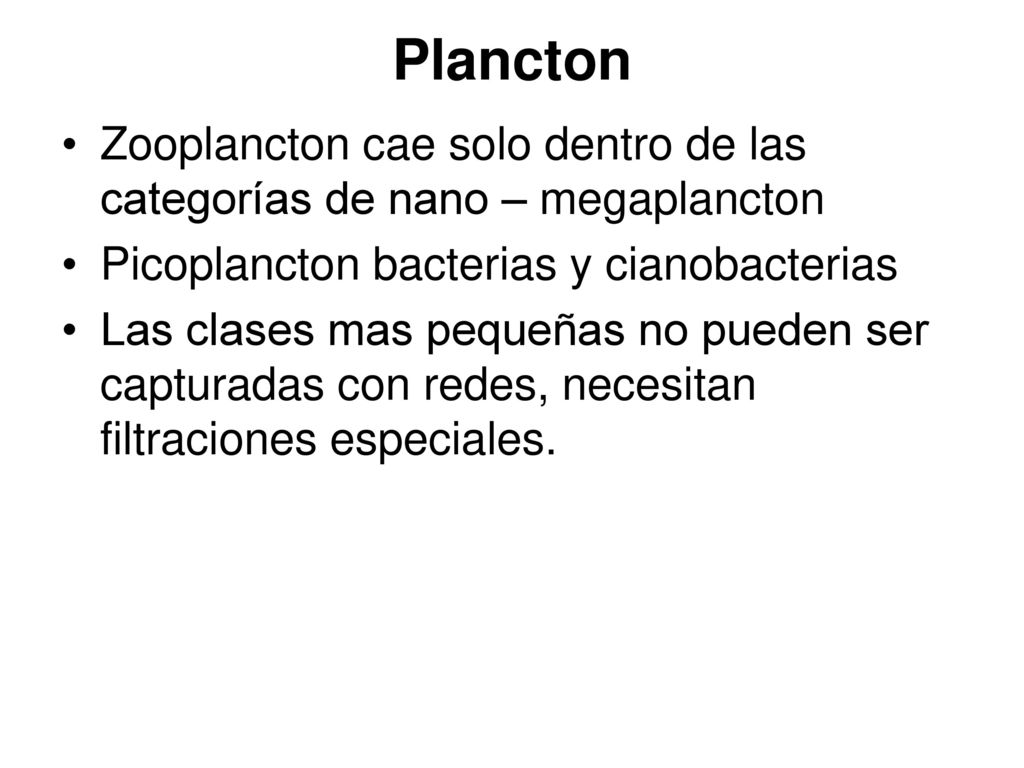 Plancton Zooplancton cae solo dentro de las categorías de nano – megaplancton. Picoplancton bacterias y cianobacterias.