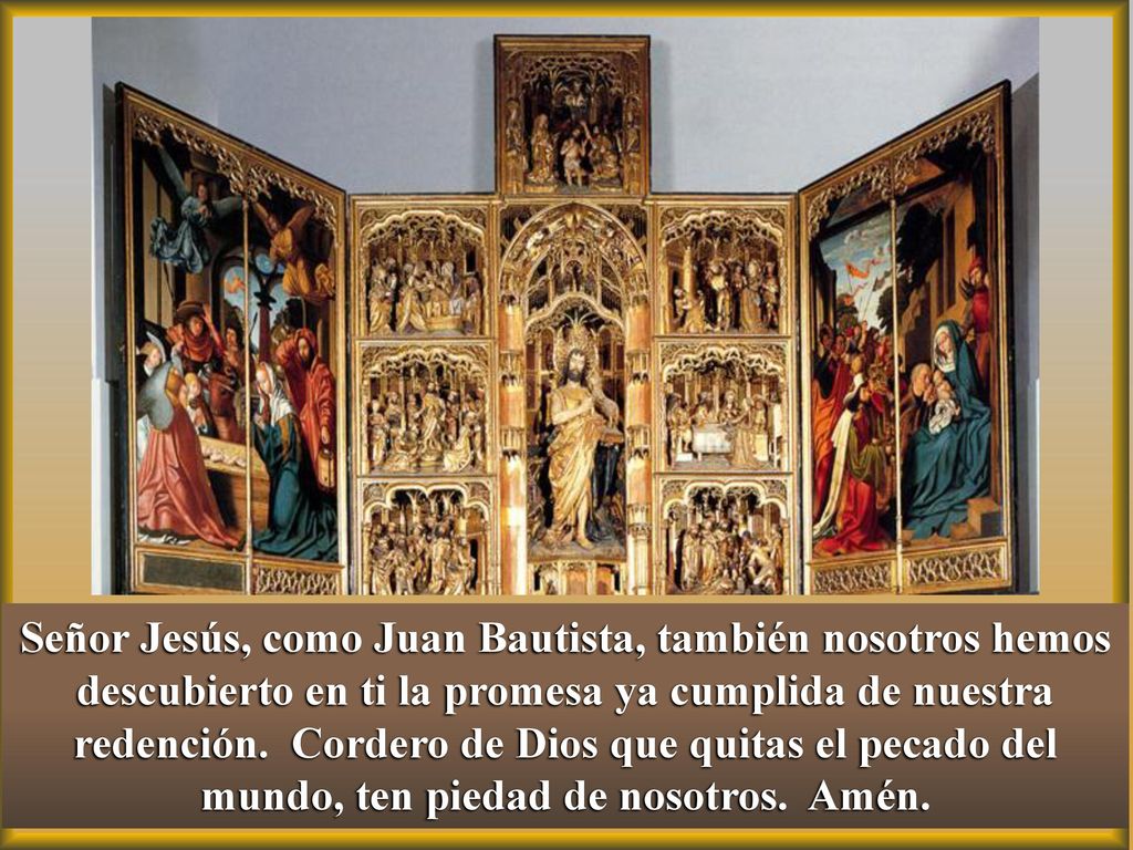 Señor Jesús, como Juan Bautista, también nosotros hemos descubierto en ti la promesa ya cumplida de nuestra redención.