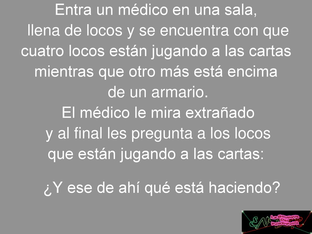 Entra un médico en una sala, llena de locos y se encuentra con que