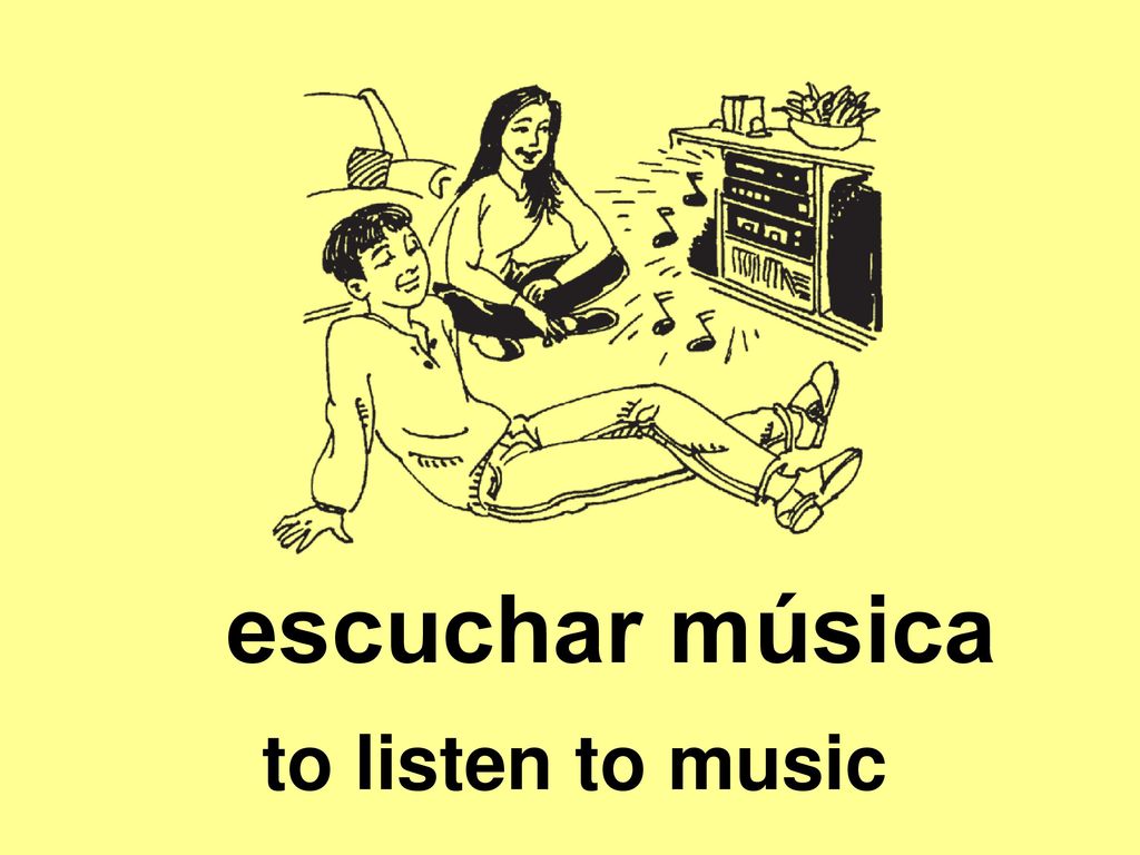 escuchar música to listen to music