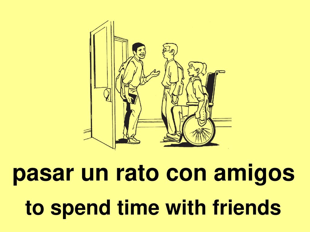 pasar un rato con amigos to spend time with friends
