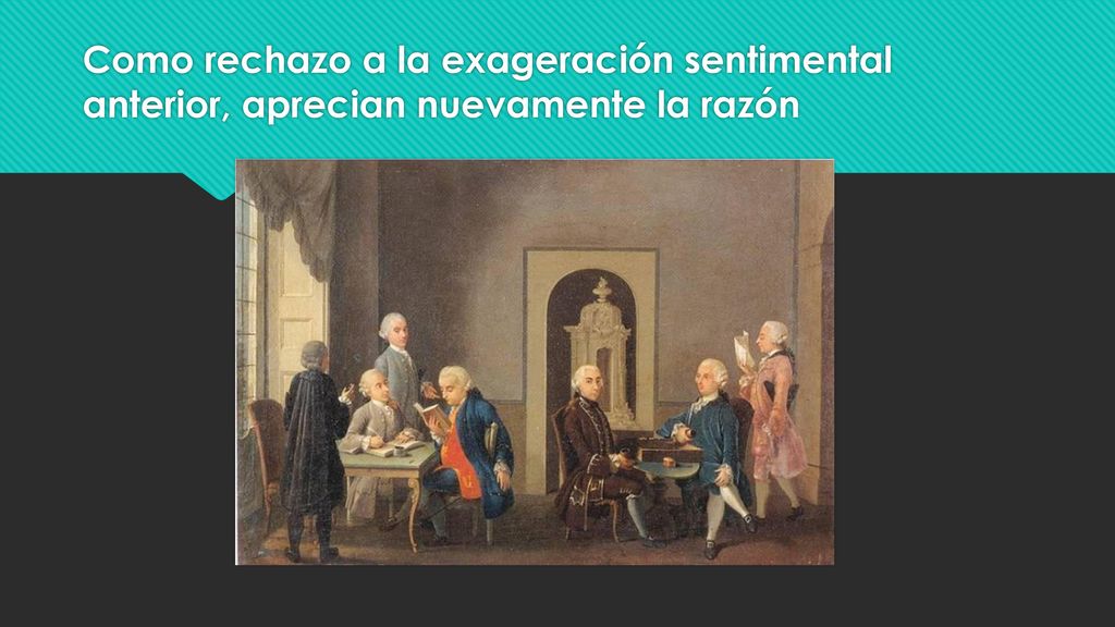Como rechazo a la exageración sentimental anterior, aprecian nuevamente la razón