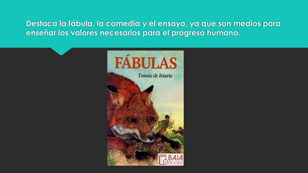Destaca la fábula, la comedia y el ensayo, ya que son medios para enseñar los valores necesarios para el progreso humano.