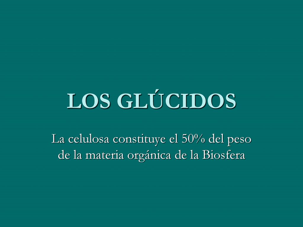 LOS GLÚCIDOS La celulosa constituye el 50% del peso de la materia orgánica de la Biosfera