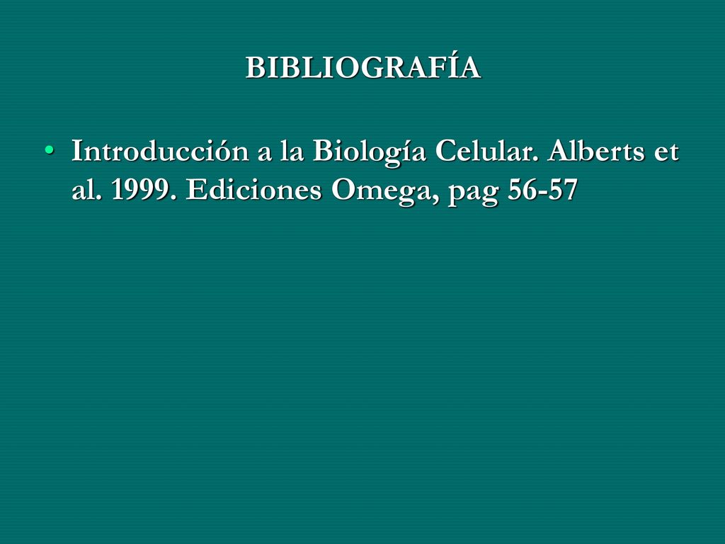BIBLIOGRAFÍA Introducción a la Biología Celular. Alberts et al Ediciones Omega, pag 56-57