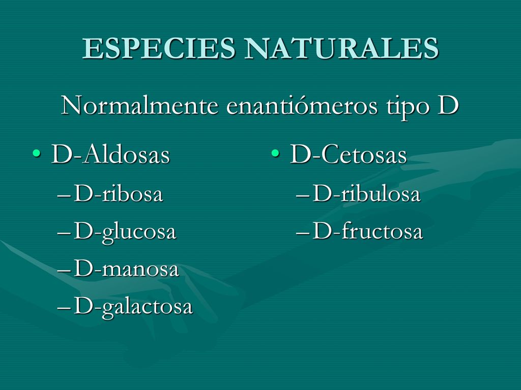 ESPECIES NATURALES Normalmente enantiómeros tipo D D-Aldosas D-Cetosas