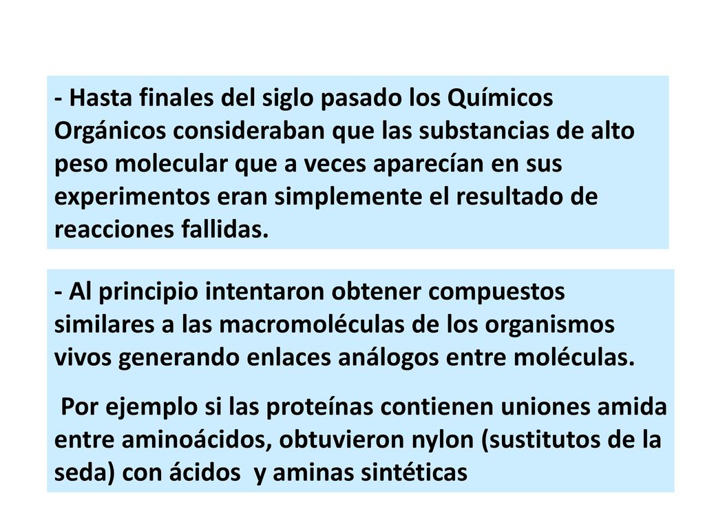 - Hasta finales del siglo pasado los Químicos Orgánicos consideraban que las substancias de alto peso molecular que a veces aparecían en sus experimentos eran simplemente el resultado de reacciones fallidas.