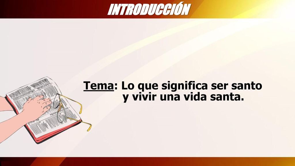 INTRODUCCIÓN Tema: Lo que significa ser santo y vivir una vida santa.