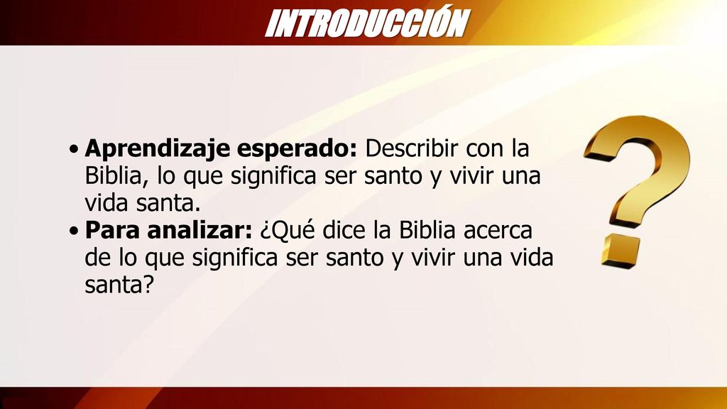 INTRODUCCIÓN Aprendizaje esperado: Describir con la Biblia, lo que significa ser santo y vivir una vida santa.