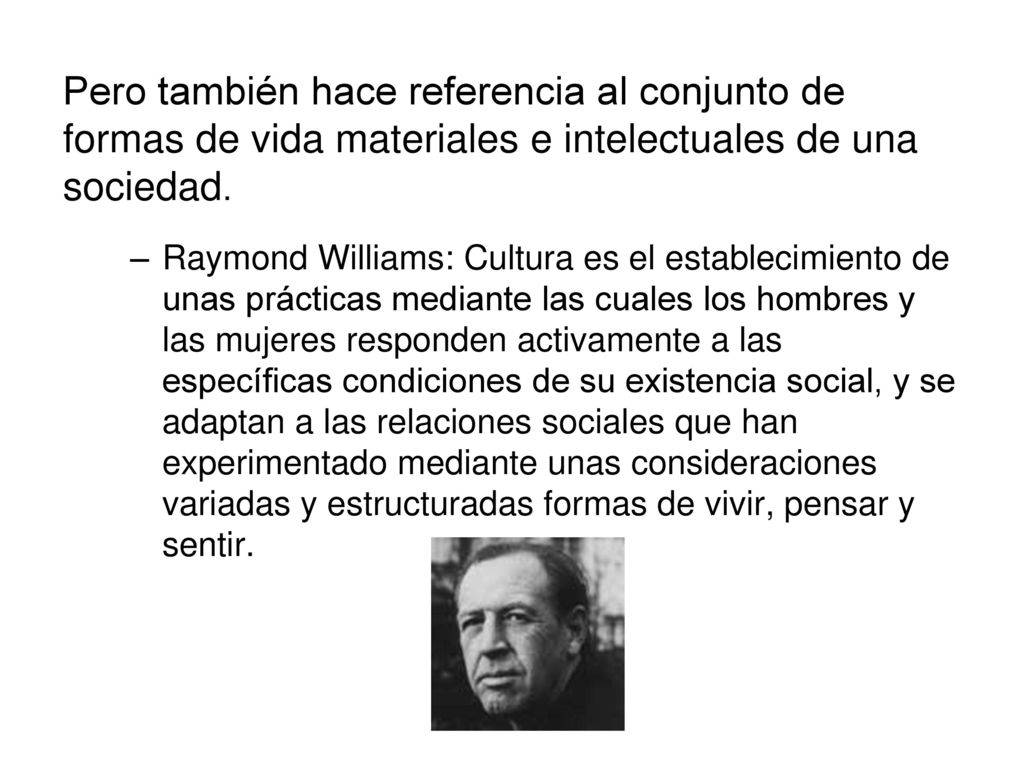 Pero también hace referencia al conjunto de formas de vida materiales e intelectuales de una sociedad.