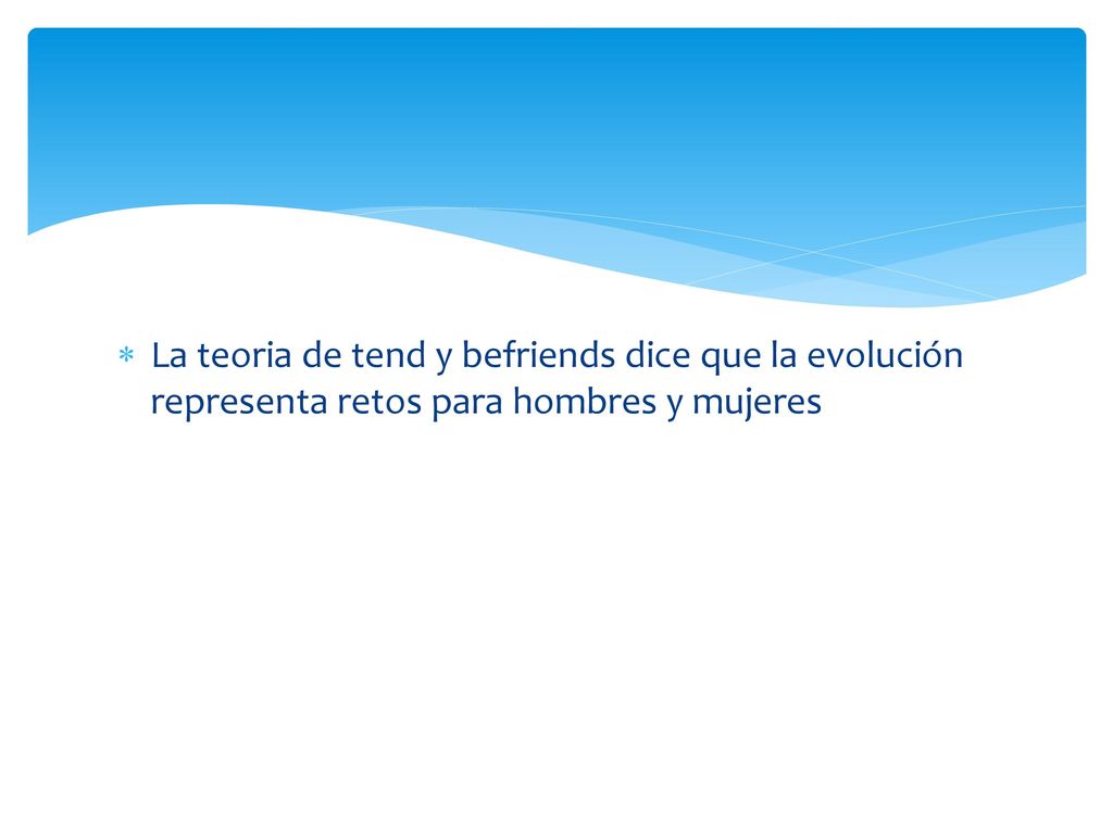 La teoria de tend y befriends dice que la evolución representa retos para hombres y mujeres