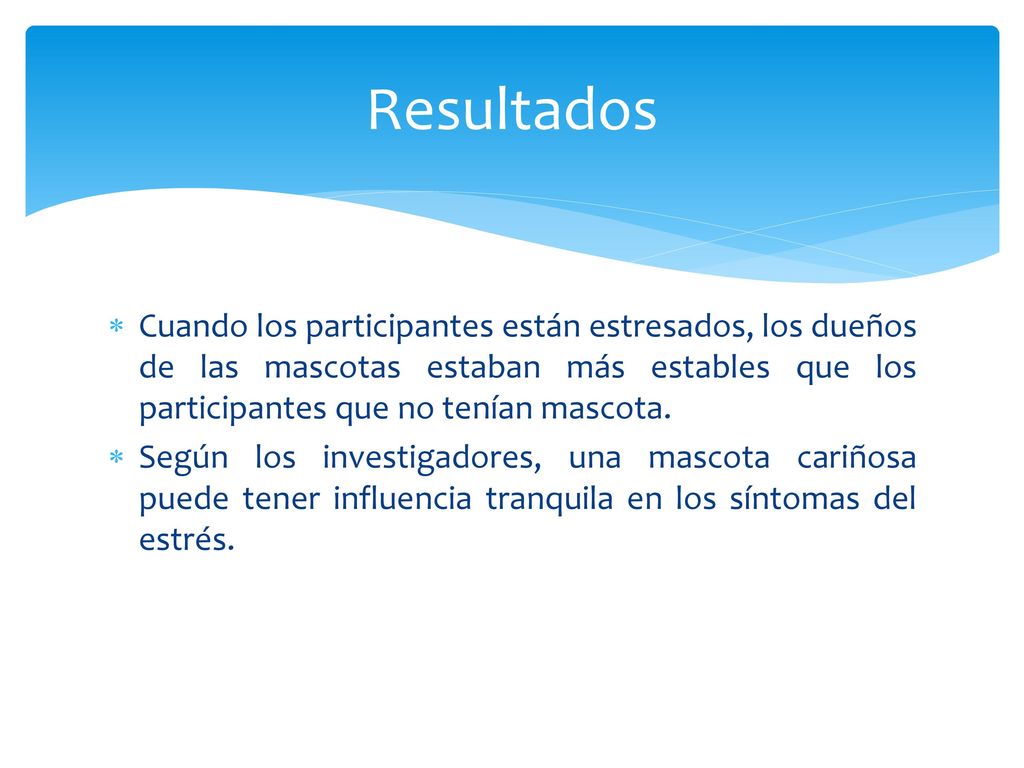 Resultados Cuando los participantes están estresados, los dueños de las mascotas estaban más estables que los participantes que no tenían mascota.