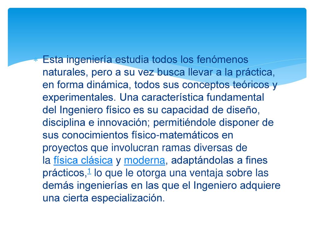 Esta ingeniería estudia todos los fenómenos naturales, pero a su vez busca llevar a la práctica, en forma dinámica, todos sus conceptos teóricos y experimentales.