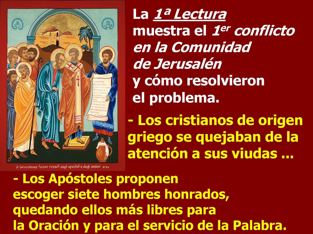 La 1ª Lectura muestra el 1er conflicto en la Comunidad de Jerusalén y cómo resolvieron el problema.