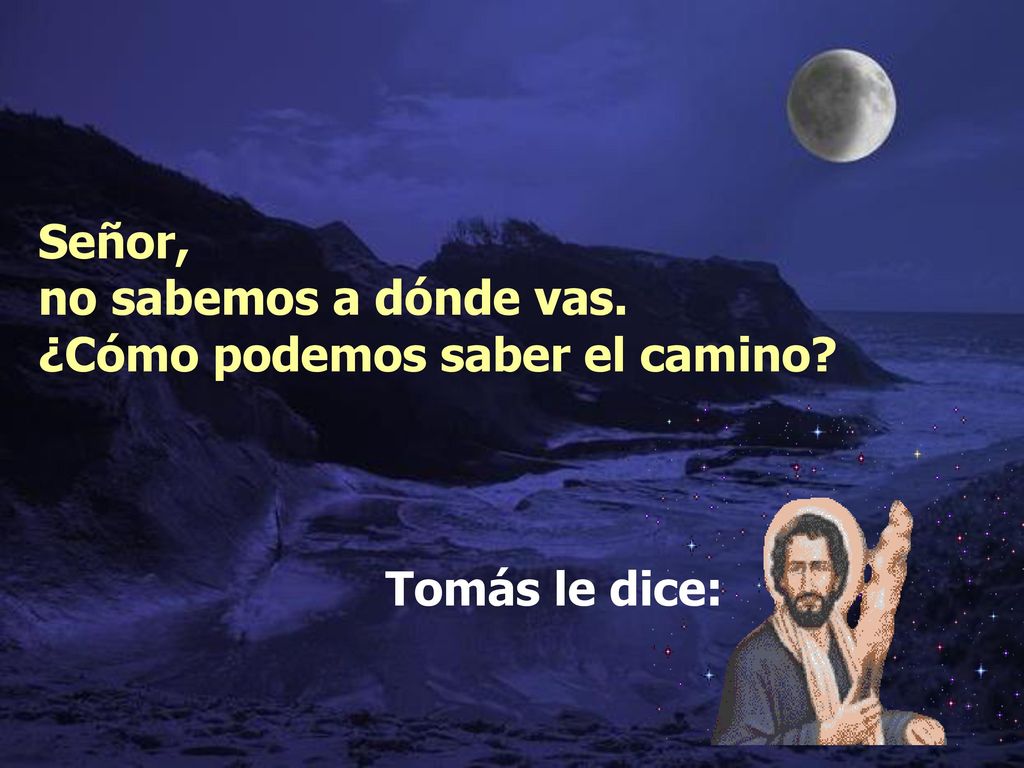 Señor, no sabemos a dónde vas. ¿Cómo podemos saber el camino
