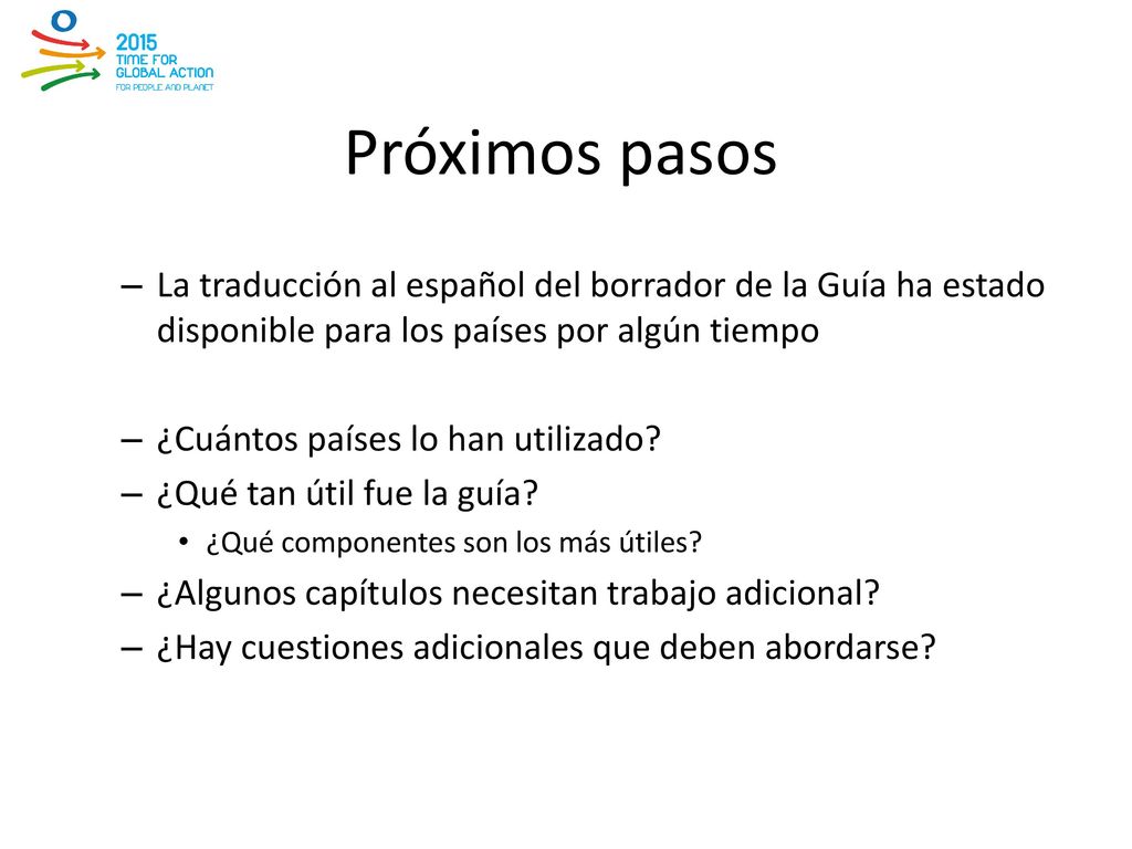 Próximos pasos La traducción al español del borrador de la Guía ha estado disponible para los países por algún tiempo.