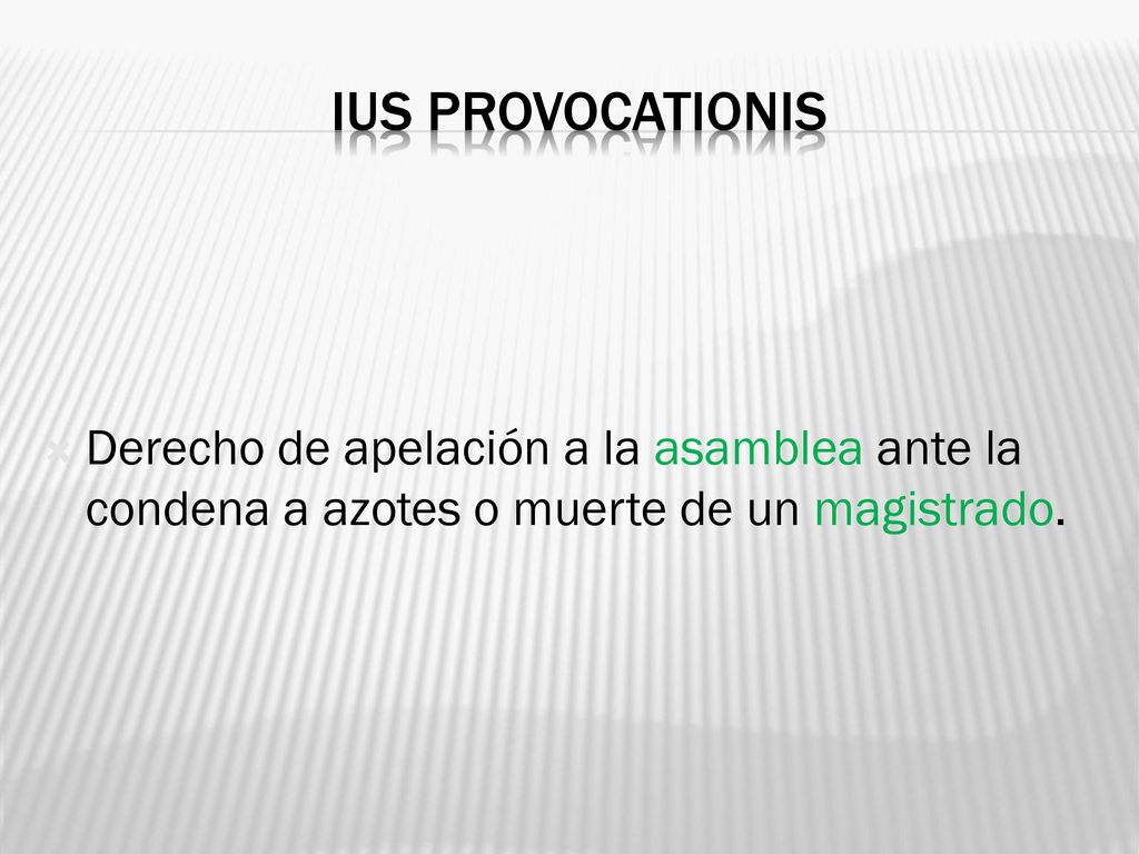 Ius provocationis Derecho de apelación a la asamblea ante la condena a azotes o muerte de un magistrado.