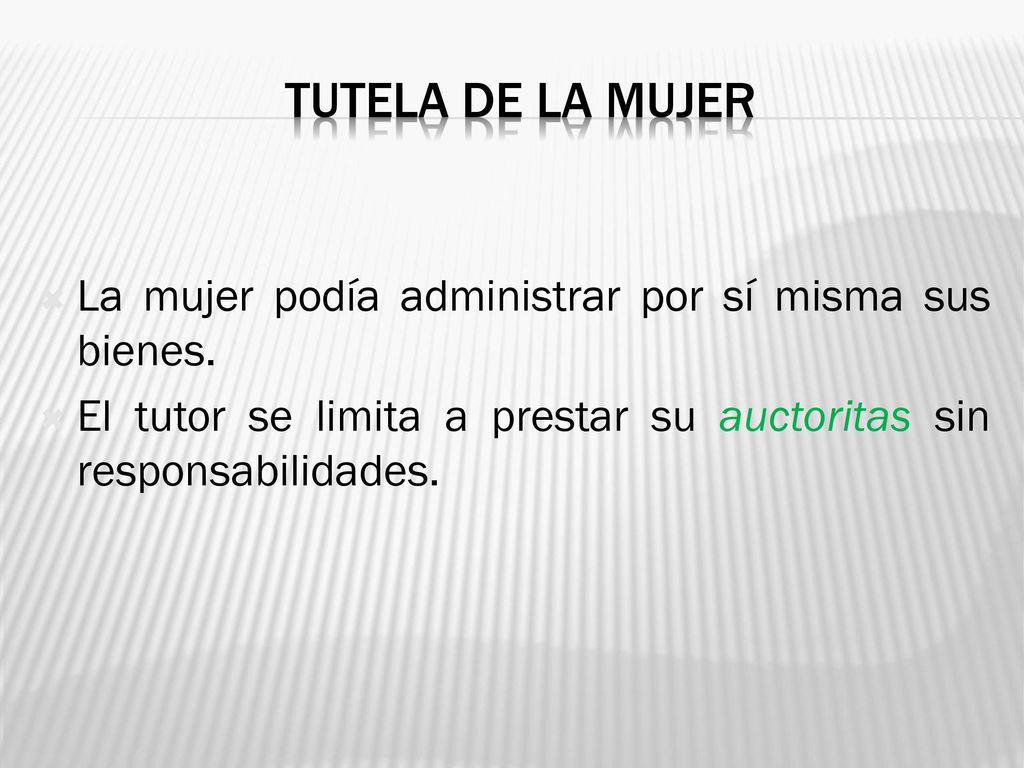 Tutela de la mujer La mujer podía administrar por sí misma sus bienes.