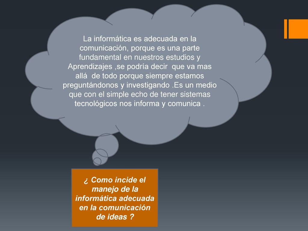 La informática es adecuada en la comunicación, porque es una parte fundamental en nuestros estudios y Aprendizajes ,se podría decir que va mas allá de todo porque siempre estamos preguntándonos y investigando .Es un medio que con el simple echo de tener sistemas tecnológicos nos informa y comunica .
